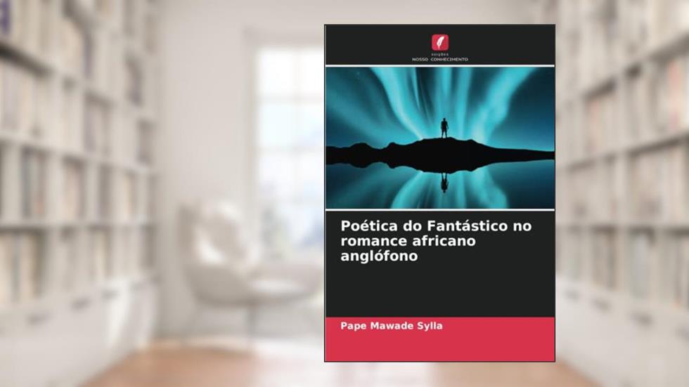 Poética do Fantástico no romance africano anglófono, do autor Pape Mawade Sylla
