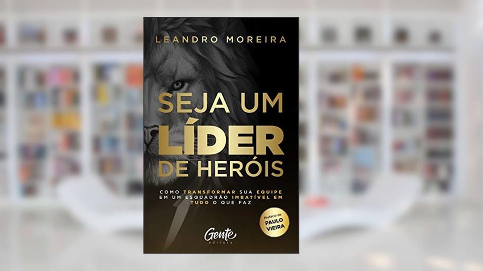 Seja um líder de heróis: Como transformar sua equipe em um esquadrão imbatível em tudo o que faz, do autor Leandro Moreira