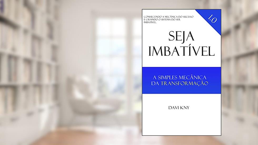 Seja Imbatível: A Simples Mecânica da Transformação, do autor Davi Kny