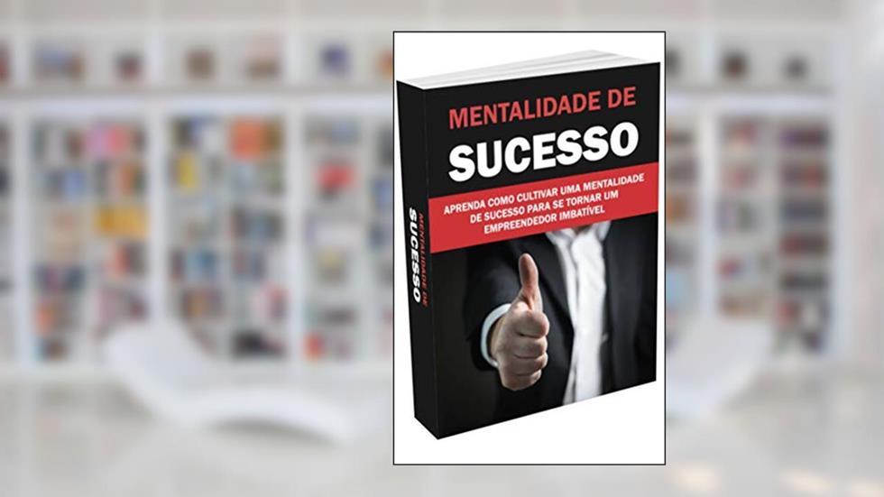 Mentalidade de Sucesso: Como cultivar uma mentalidade de sucesso para se tornar um empreendedor imbatível, do autor Cláudia Valéria