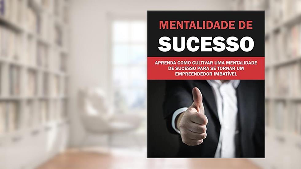 Mentalidade de Sucesso: Aprenda como Cultivar uma Mentalidade de Sucesso para se Tornar um Empreendedor Imbatível, do autor Iza Gomes