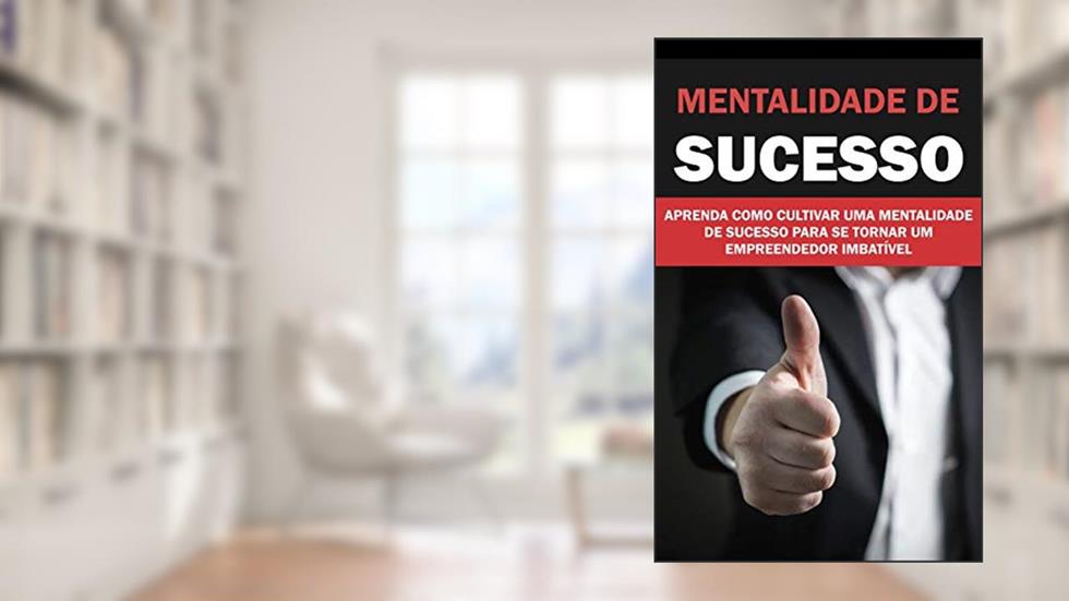 MENTALIDADE DE SUCESSO: APRENDA COMO CULTIVAR UMA MENTALIDADE DE SUCESSO PARA SE TORNAR UM EMPREENDEDOR IMBATÍVEL, do autor Rosinete Pinheiro