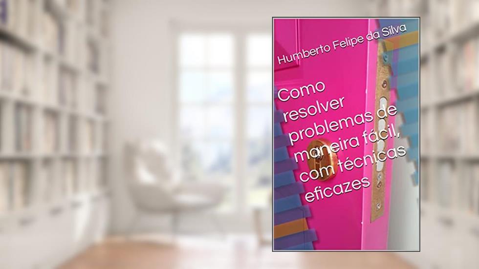 Como resolver problemas de maneira fácil, com técnicas eficazes, do autor Humberto Felipe da Silva
