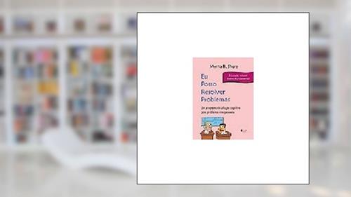 Capa de Eu posso resolver problemas: educação infantil e ensino fundamental: Um programa de solução cognitiva para problemas interpessoais, do autor Myrna B. Shure