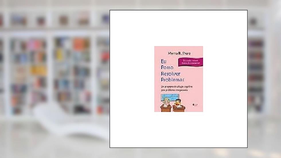 Eu posso resolver problemas: educação infantil e ensino fundamental: Um programa de solução cognitiva para problemas interpessoais, do autor Myrna B. Shure