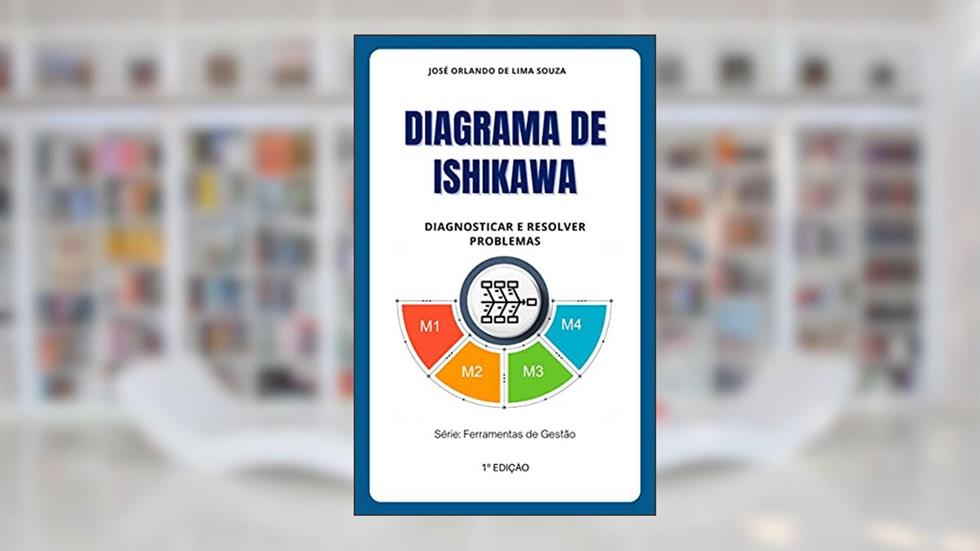 Diagrama de Ishikawa: Diagnosticar e resolver problemas (Ferramentas de Gestão), do autor José Orlando de Lima Souza