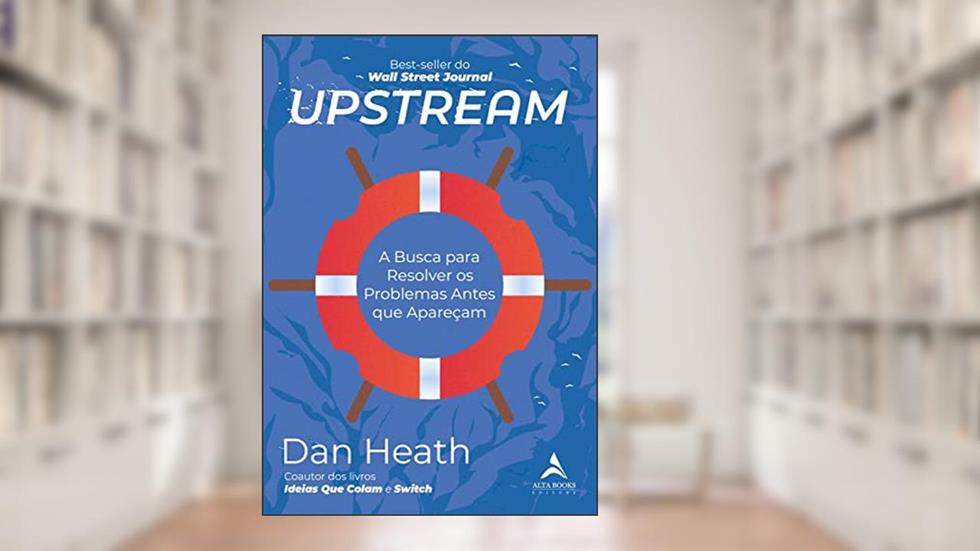 Upstream: A busca para resolver os problemas antes que apareçam, do autor Dan Heath