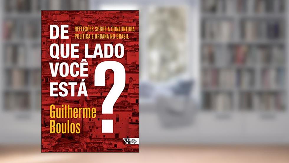 De que Lado Você Está?: Reflexões Sobre a Conjuntura Política e Urbana no Brasil, do autor Guilherme Boulos