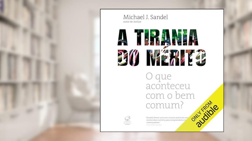 A tirania do mérito: O que aconteceu com o bem comum?, do autor Michael J. Sandel