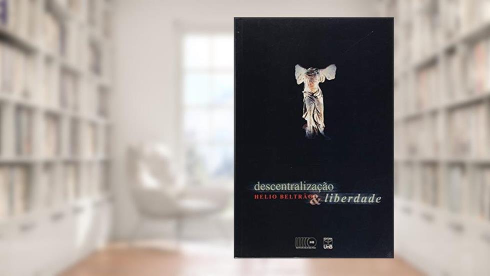 Descentralização e Liberdade, do autor Helio Beltrão