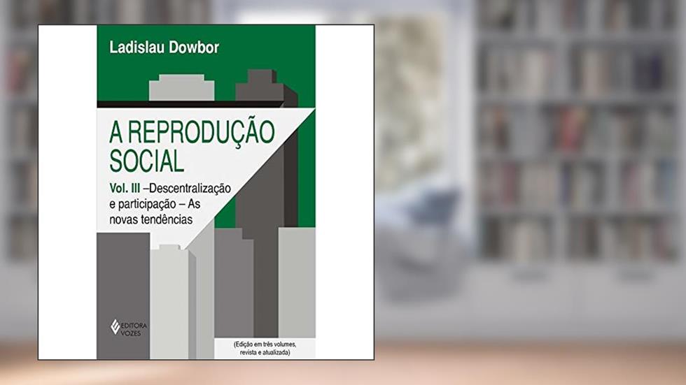Reprodução social Vol. III: Descentralização e participação: as novas tendências: Volume 3, do autor Ladislau Dowbor