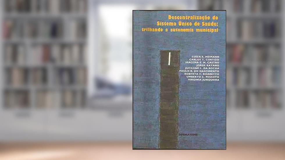 Descentralizacao Do Sistema Unico De Saude: Trilhando A Autonomia Municipal (Portuguese Edition), do autor Luiza S. Heimann e Outros