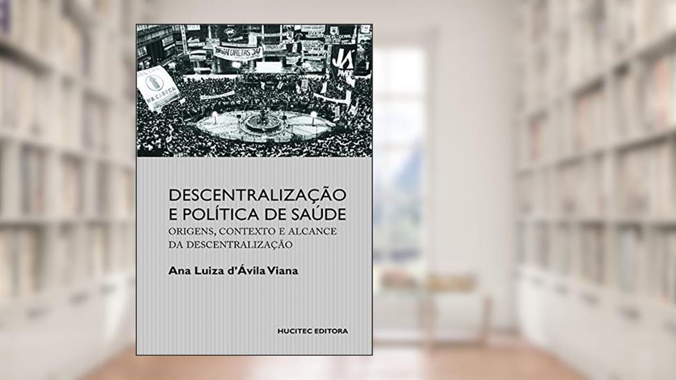 Descentralização e política de saúde: Origens, contexto e alcance da descentralização, do autor Ana Luiza D'Ávila Viana