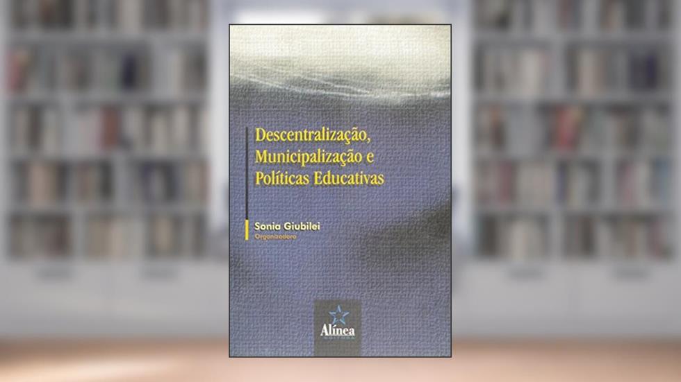 Descentralização, Municipalização e Políticas Educativas, do autor Sônia Giubilei