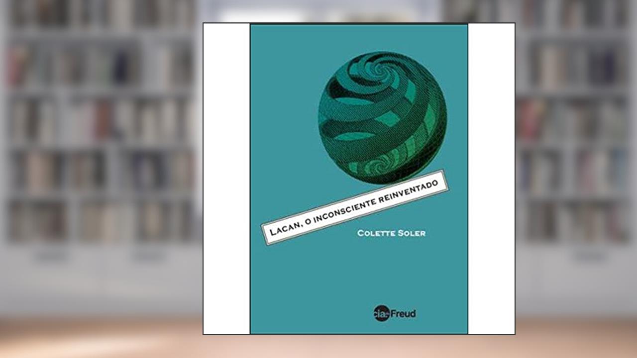 Lacan, o Inconsciente Reinventado, do autor Colette Soler