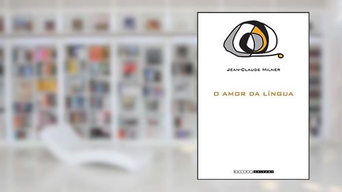 Capa de O amor da língua, do autor Jean-Claude Milner