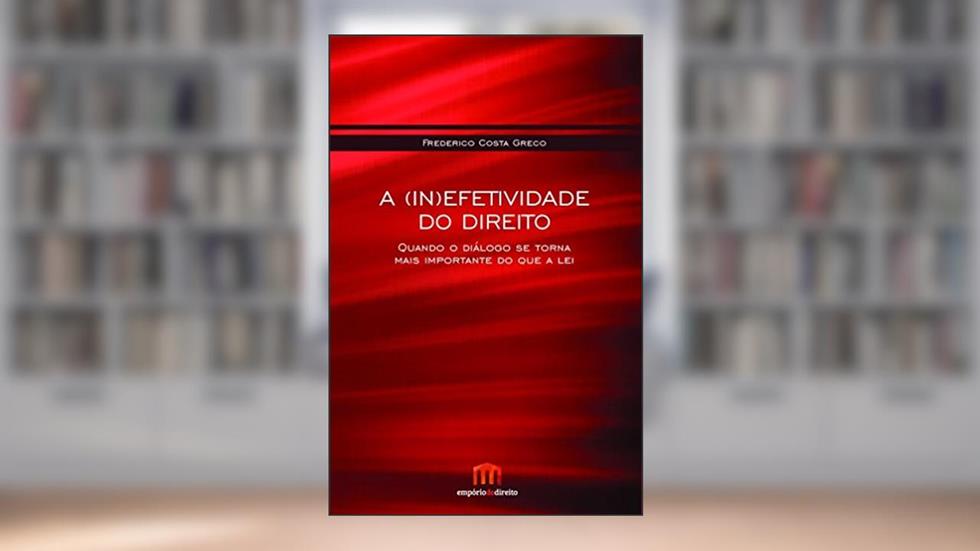 A (in)efetividade do Direito: Quando o Diálogo se Torna Mais Importante do que a lei, do autor Frederico Costa Greco