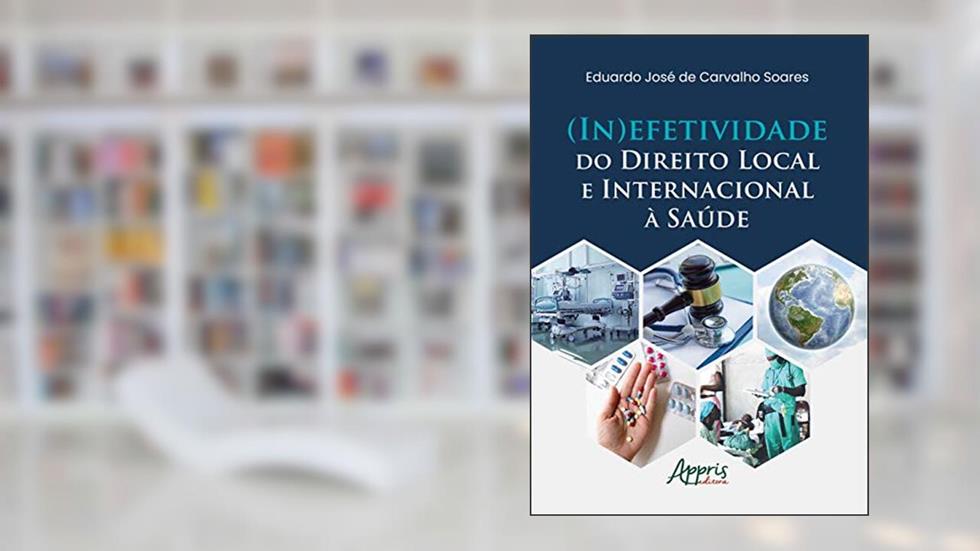 (in)efetividade do direito local e internacional à saúde, do autor Eduardo José de Carvalho Soares