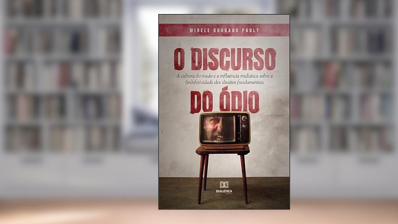 O discurso do ódio: a cultura do medo e a influência midiática sobre a (in)efetividade dos direitos fundamentais, do autor Mirele Dourado Pauly