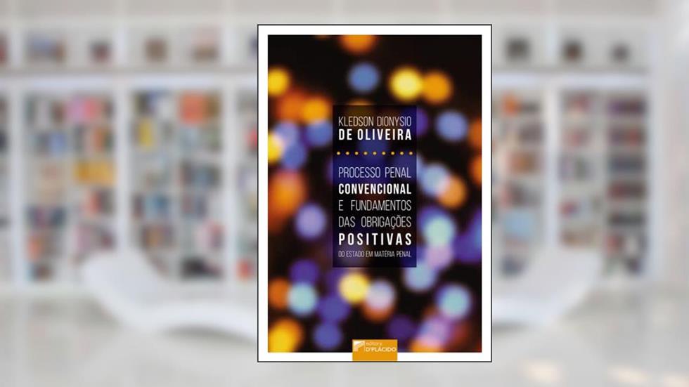 Processo Penal Convencional e Fundamentos das Obrigações Positivas do Estado em Matéria Penal, do autor Kledson Dionysio de Oliveira