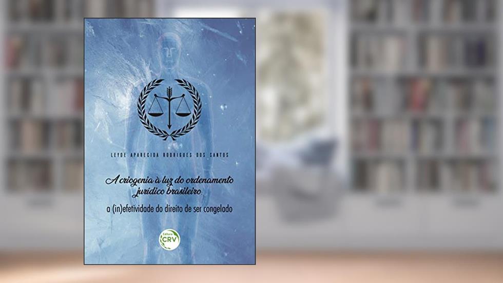 A criogenia à luz do ordenamento jurídico brasileiro: a (in)efetividade do direito de ser congelado, do autor Leyde Aparecida Rodrigues dos Santos