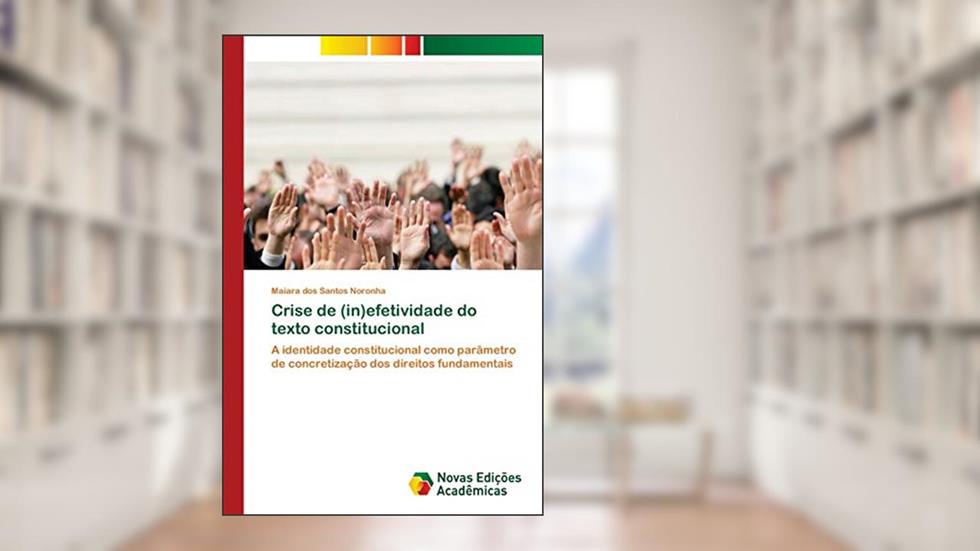 Crise de (in)efetividade do texto constitucional: A identidade constitucional como parâmetro de concretização dos direitos fundamentais, do autor Maiara dos Santos Noronha