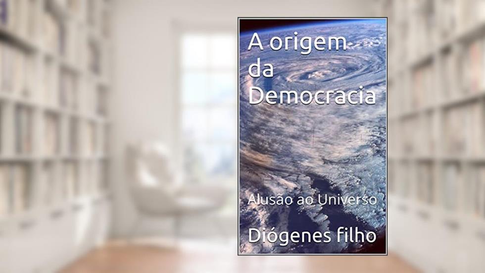 A origem da Democracia: Alusão ao Universo, do autor Diógenes filho