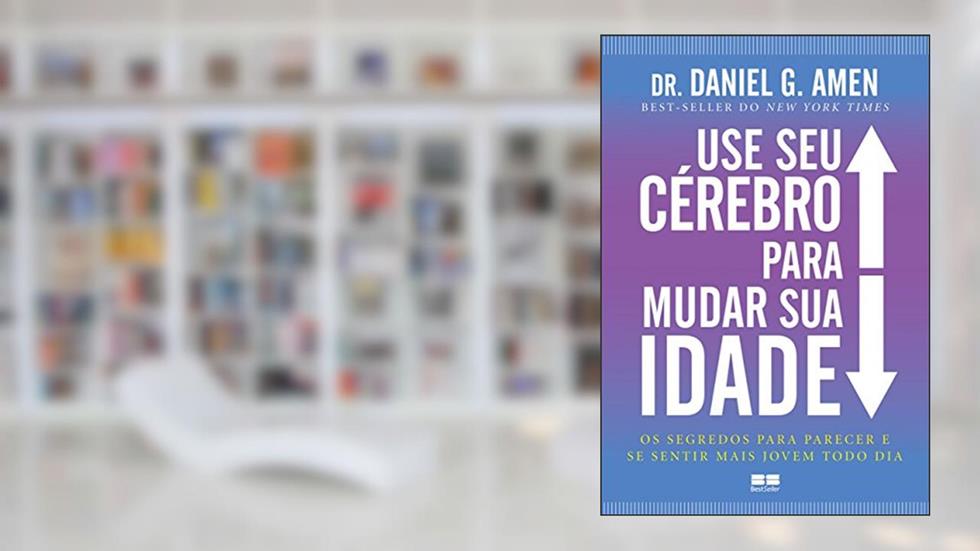 Use seu cérebro para mudar sua idade: Os segredos para parecer e se sentir mais jovem todo dia, do autor Daniel G. Amen