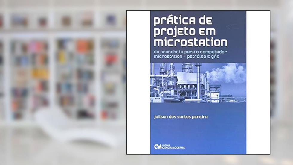 Prática de Projeto em Microstation (Da Prancheta Para o Computador - Microstation - Petróleo e Gás), do autor Pereira