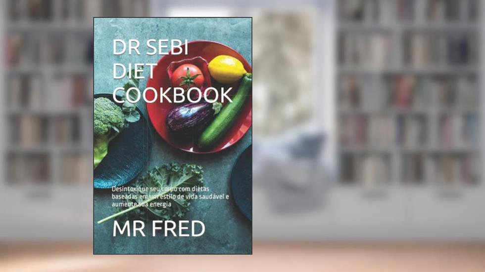 DR SEBI DIET COOKBOOK: Desintoxique seu corpo com dietas baseadas em um estilo de vida saudável e aumente sua energia (Portuguese Edition), do autor MR FRED