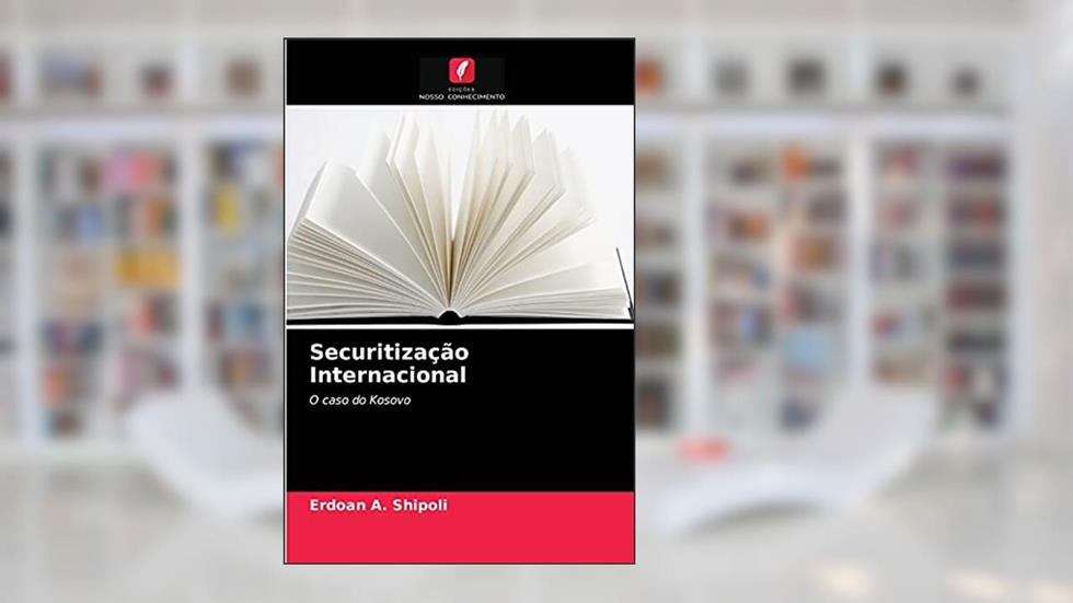 Securitização Internacional: O caso do Kosovo, do autor Erdoan A. Shipoli