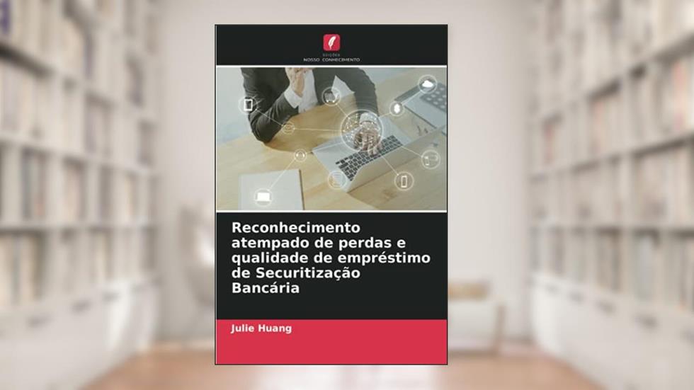 Reconhecimento atempado de perdas e qualidade de empréstimo de Securitização Bancária, do autor Julie Huang
