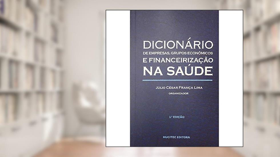 Dicionário de empresas e grupos econômicos e financeirização na saúde, do autor Julio Cesar França Lima