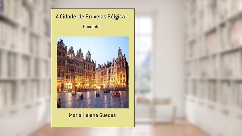 A Cidade de Bruxelas Belgica !, do autor Maria Helena Guedes