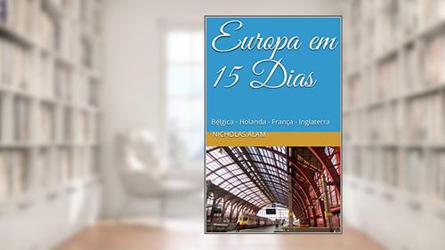 Capa de Europa em 15 Dias: Bruxelas - Amsterdam - Paris - Londres, do autor Nicholas Alam