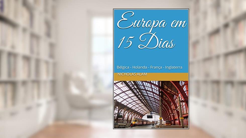 Europa em 15 Dias: Bruxelas - Amsterdam - Paris - Londres, do autor Nicholas Alam