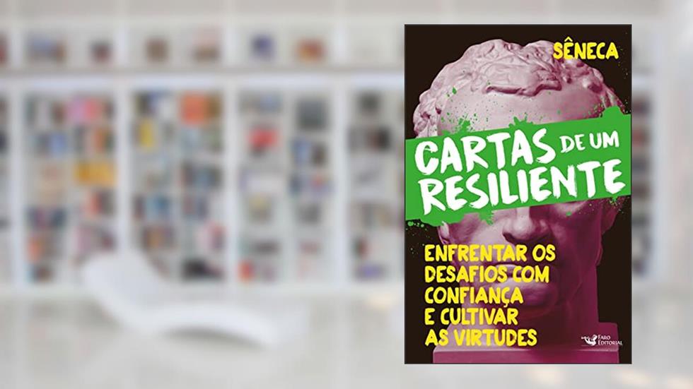 Cartas de um resiliente - Livro III - Enfrentar os desafios com confiança e cultivar as virtudes: Enfrentar os desafios com confiança e cultivar as virtudes, do autor Lúcio Aneu Sêneca
