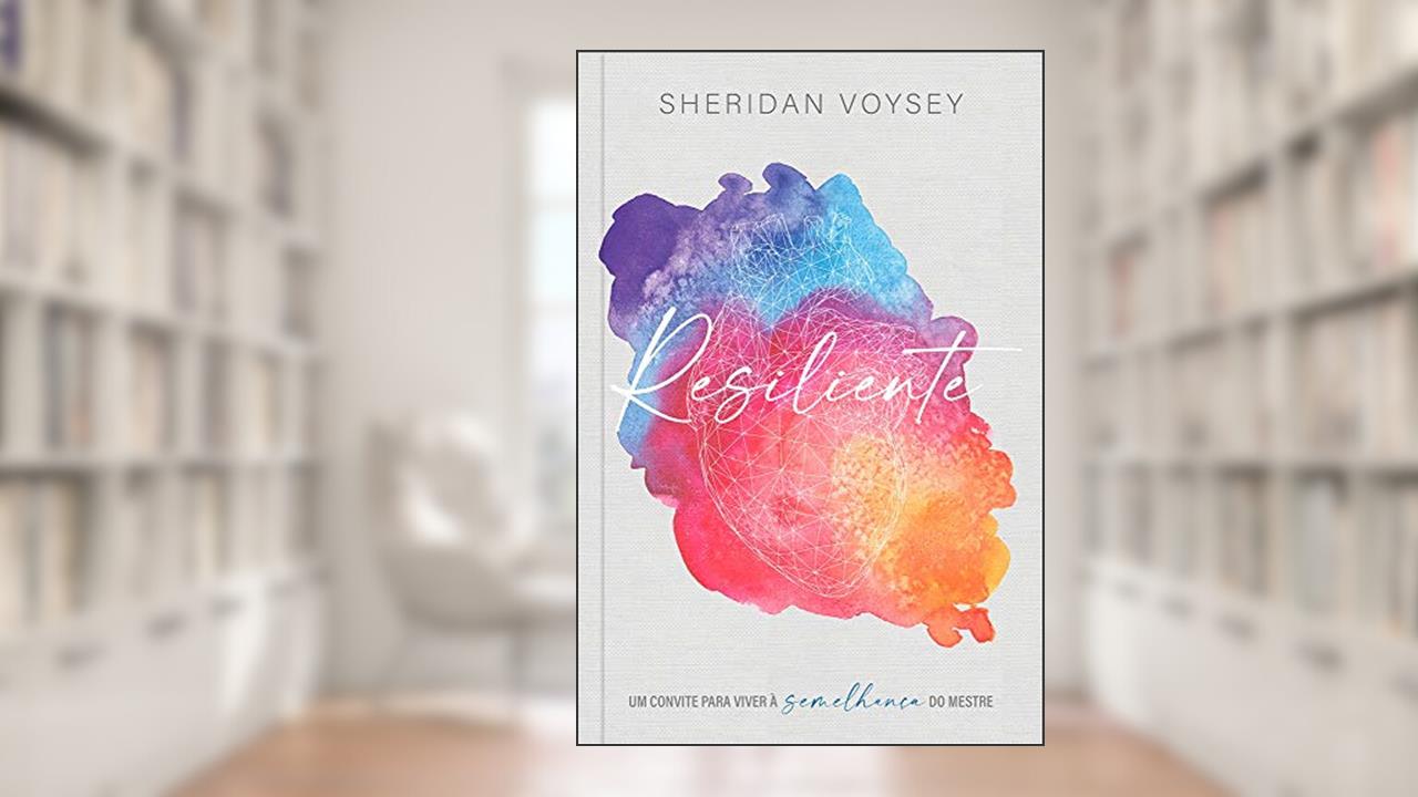 Resiliente: Um convite para viver à semelhança do Mestre, do autor Sheridan Voysey