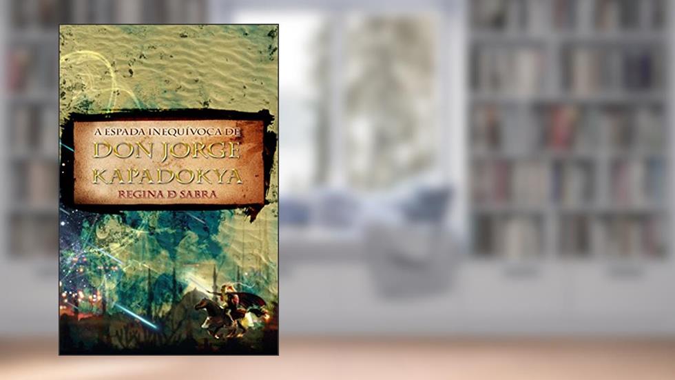 A Espada Inequívoca de Don Jorge Kapadokya (As Aventuras de Don Jorge Livro 1), do autor Regina de Sabra