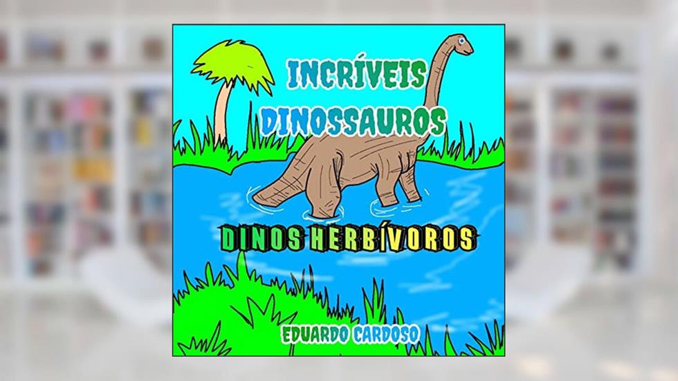 Dinos Herbívoros : Incríveis dinossauros, do autor Eduardo Cardoso