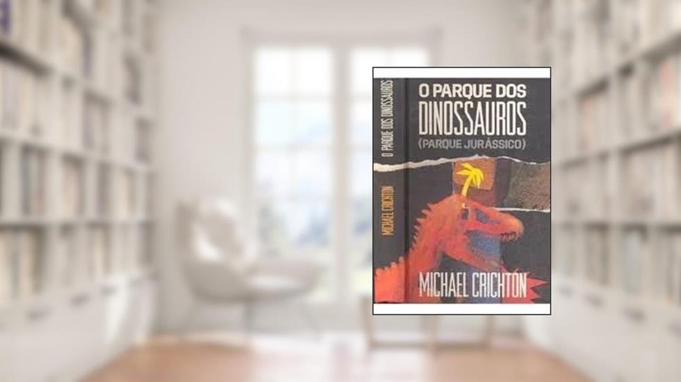 O Parque Dos Dinossauros (Parque Jurássico), do autor Michael Crichton