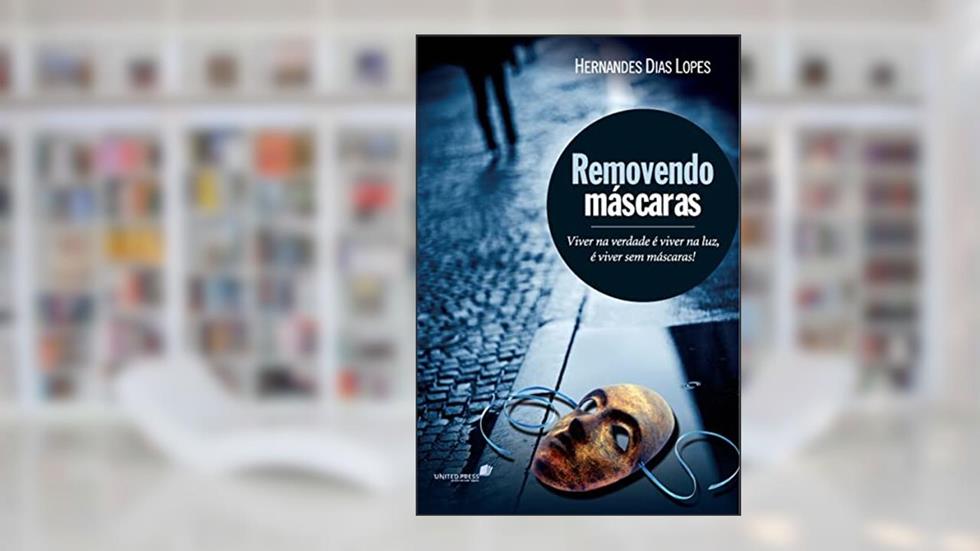 Removendo máscaras: Viver na verdade é viver na luz, é viver sem máscaras, do autor Hernandes Dias Lopes