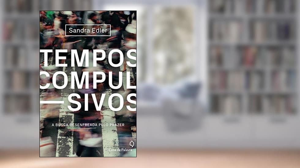 Tempos compulsivos: a busca desenfreada pelo prazer, do autor Sandra Edler