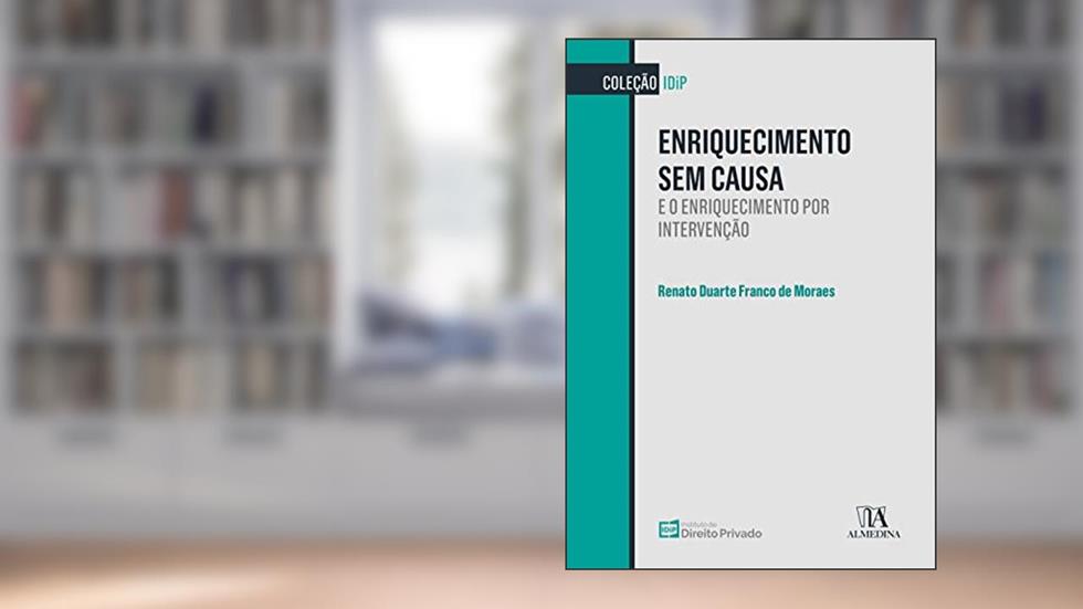Enriquecimento sem Causa: e o Enriquecimento por Intervenção, do autor Renato Duarte Franco de Moraes