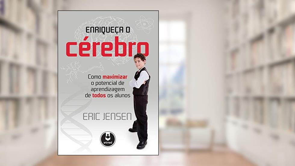 Enriqueça o Cérebro: Como Maximizar o Potencial de Aprendizagem de Todos os Alunos, do autor Eric Jensen