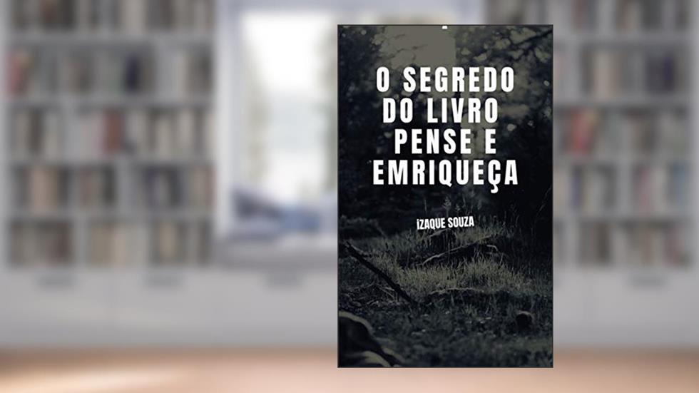 O SEGREDO DO LIVRO PENSE E ENRIQUEÇA, do autor Izaque Souza