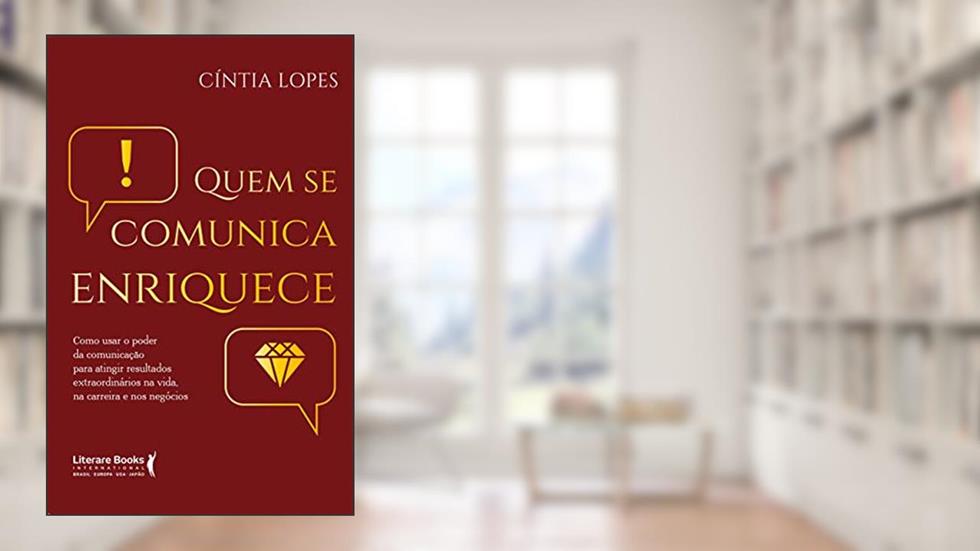 Quem se Comunica Enriquece: Como Usar o Poder da Comunicação Para Atingir Resultados Extraordinários na Vida, na Carreira e nos Negócios, do autor Cíntia Lopes