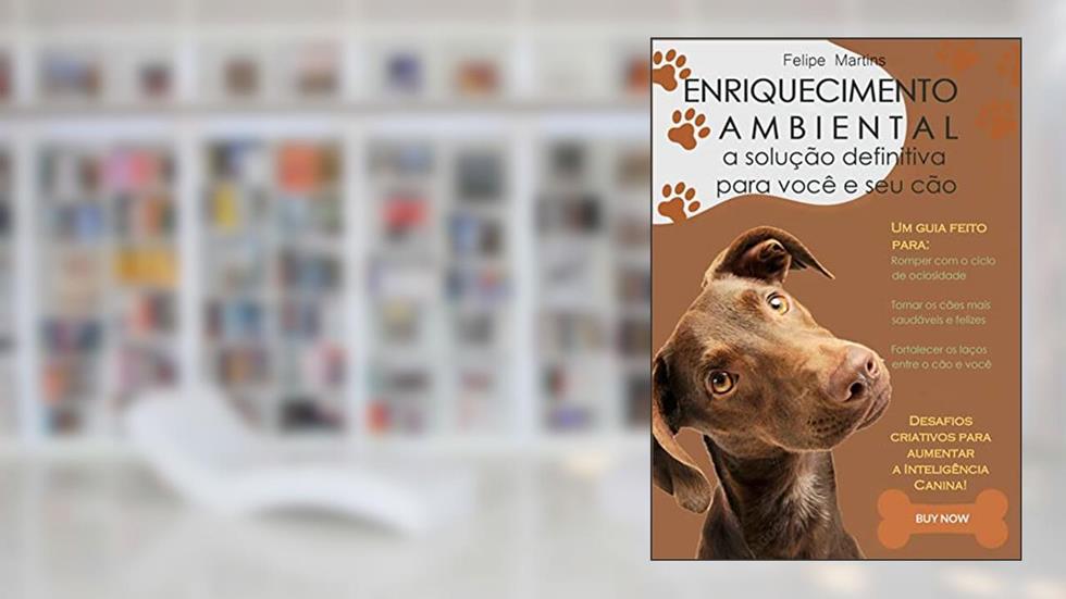 Enriquecimento Ambiental para Cães: A solução definitiva para você e seu cão, do autor Felipe Martins; Jaqueline Costa