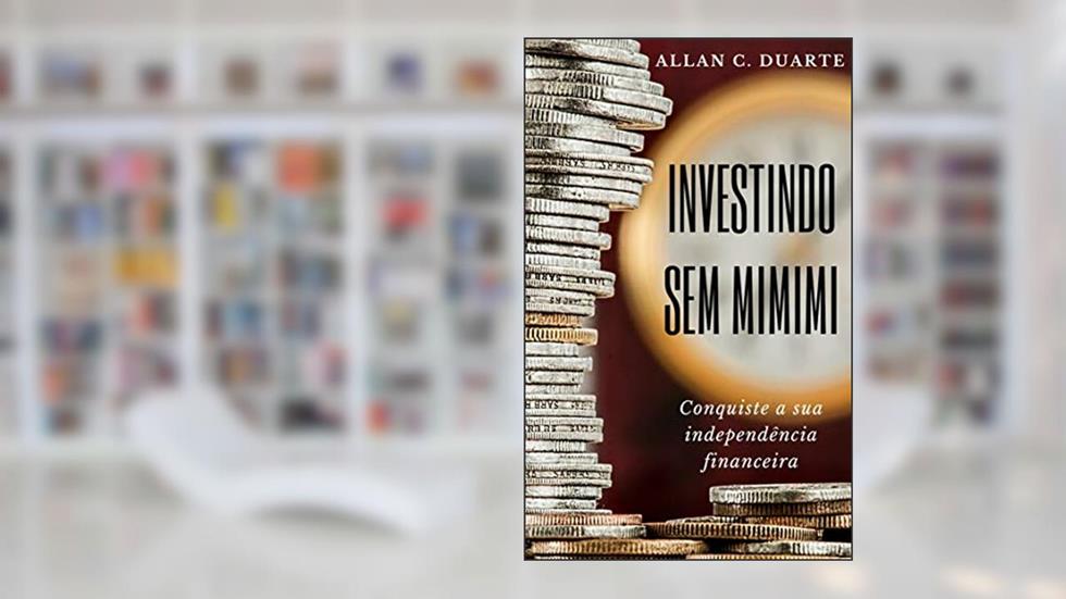 Investindo sem MiMiMi: Investimentos e Finanças Pessoais, do autor Allan C. Duarte