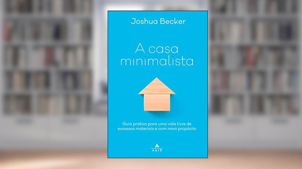 A casa minimalista: Guia prático para uma vida livre de excessos materiais e com novo propósito, do autor Joshua Becker